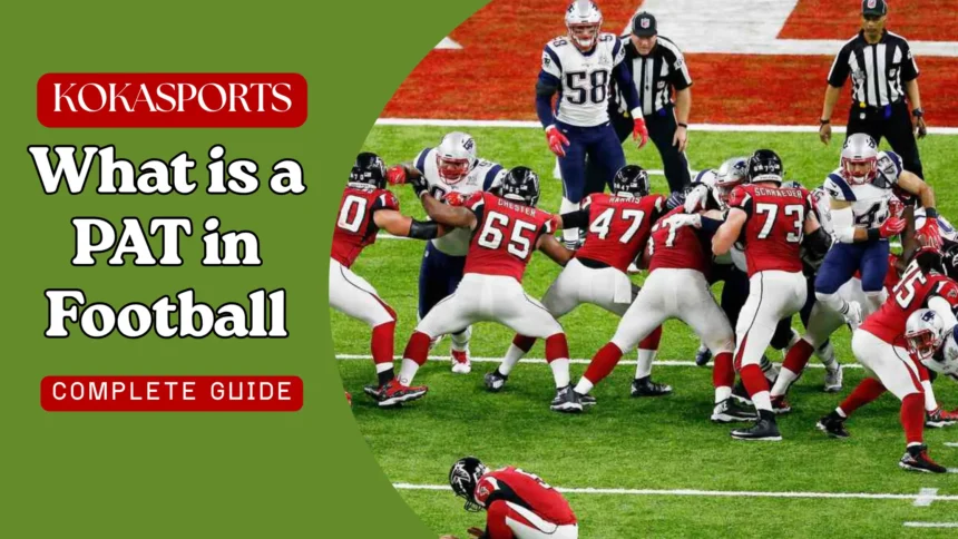What Is a PAT in Football?  The Point After Touchdown, Extra Point, and Scoring in American Football (NFL Guide)