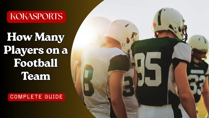 How Many Players on a Football Team? Complete Guide to Football Rosters and Positions