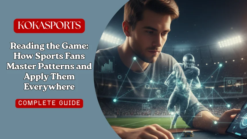 Reading the Game: How Sports Fans Master Patterns and Apply Them Everywhere