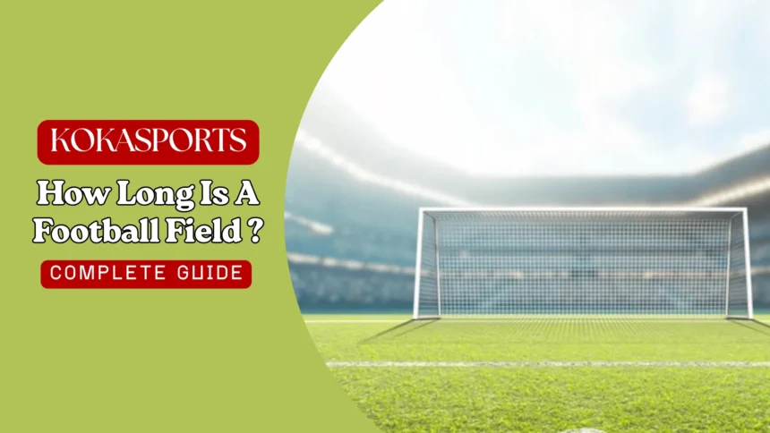 How Long is a Football Field? Complete Guide to Football Field Dimensions