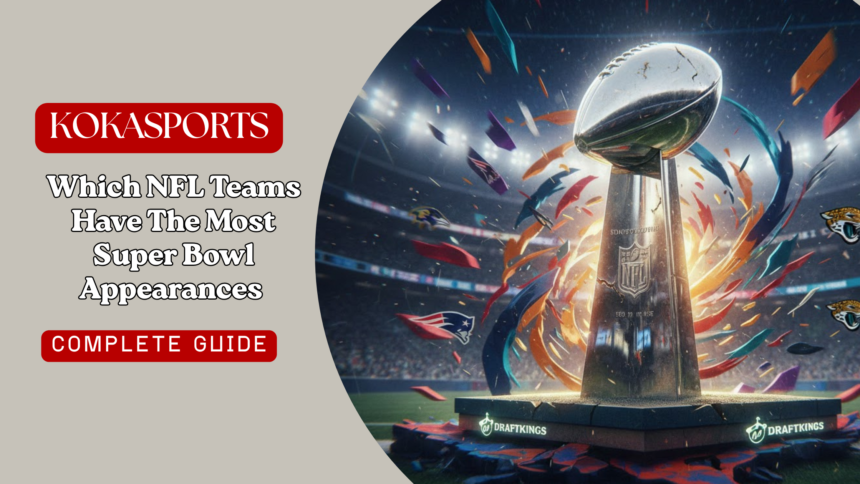 Which NFL Teams Have The Most Super Bowl Appearances of All-Time?