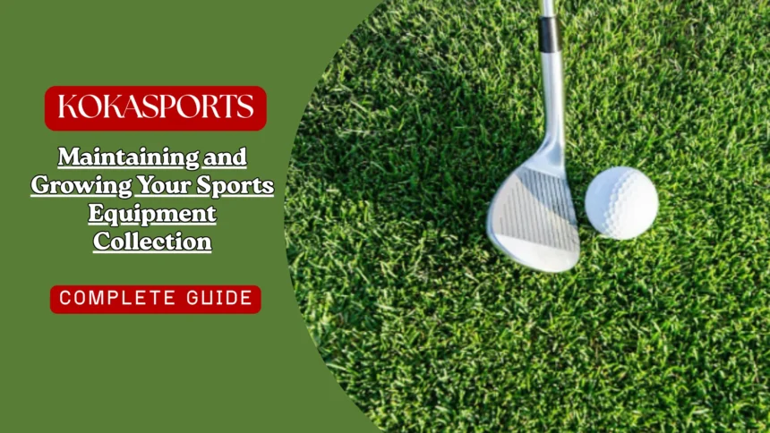 Maintaining and Growing Your Sports Equipment Collection