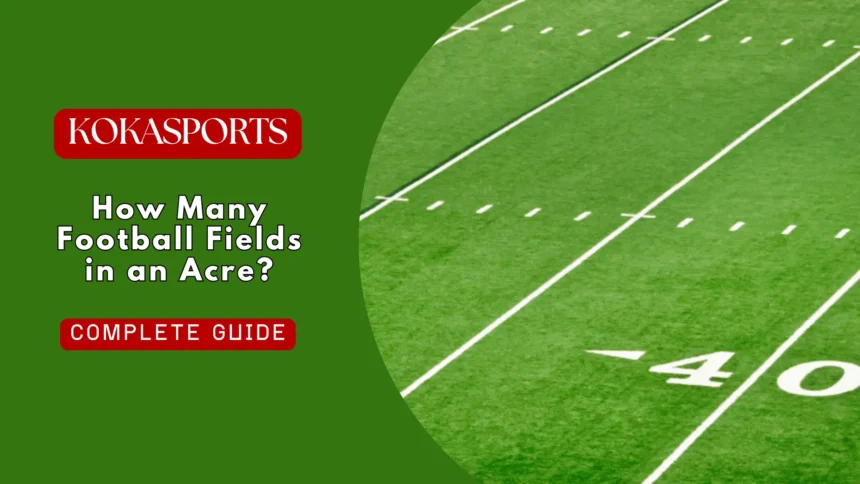 How Many Football Fields in an Acre?