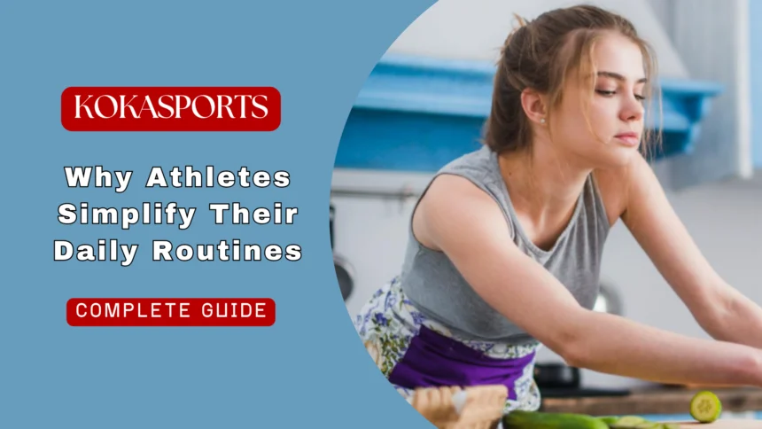 Why Athletes Simplify Their Daily Routines