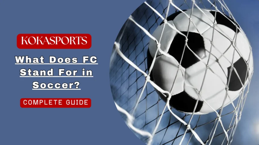 What Does FC Stand For in Soccer? The Complete Guide to Football Club Naming
