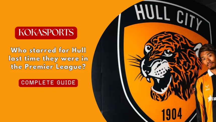 Who starred for Hull last time they were in the Premier League?